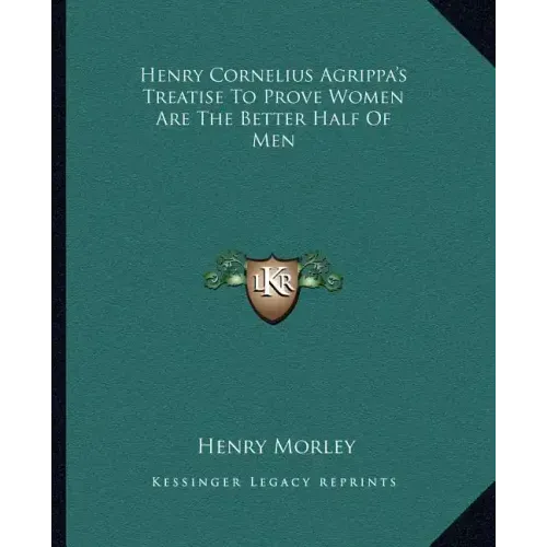 Henry Cornelius Agrippa's Treatise to Prove Women Are the Better Half of Men