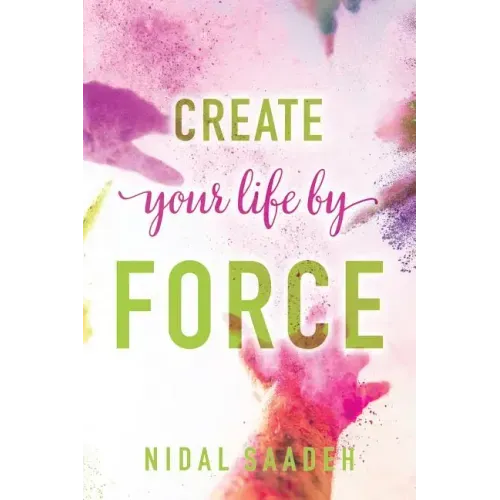 Create Your Life By Force