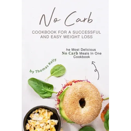 No Carb Cookbook For A Successful And Easy Weight Loss: The Most Delicious No Carb Meals In One Cookbook