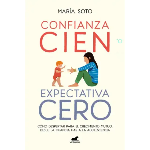 Confianza Cien, Expectativa Cero: Cómo Despertar Para El Crecimiento Mutuo, Desde La Infancia Hasta La Adolescencia / Full Trust, No Expectations