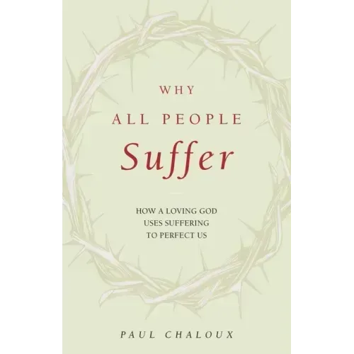 Why All People Suffer: How a Loving God Uses Suffering to Perfect Us