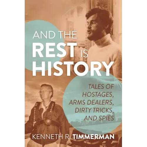 And the Rest Is History: Tales of Hostages, Arms Dealers, Dirty Tricks, and Spies