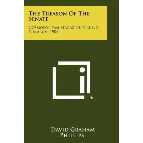 The Treason Of The Senate: Cosmopolitan Magazine, V40, No. 5, March, 1906