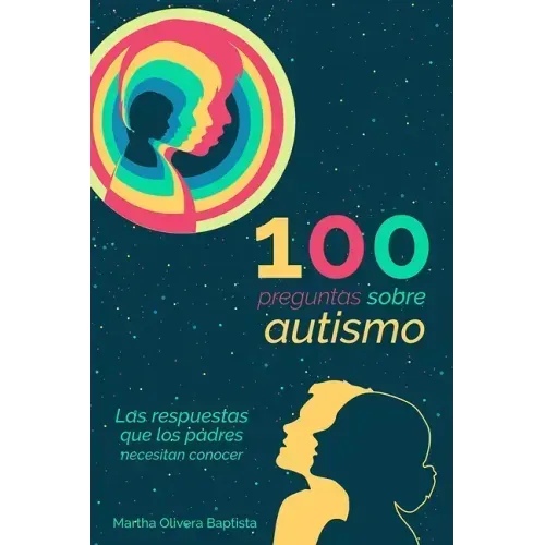 100 preguntas sobre AUTISMO: las respuestas que los PADRES necesitan conocer
