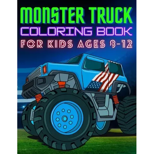 Monster Truck Coloring Book for Kids Ages 8-12: BIG Printed Book For Boys And Girls Who Think Monster Trucks Are Awesome
