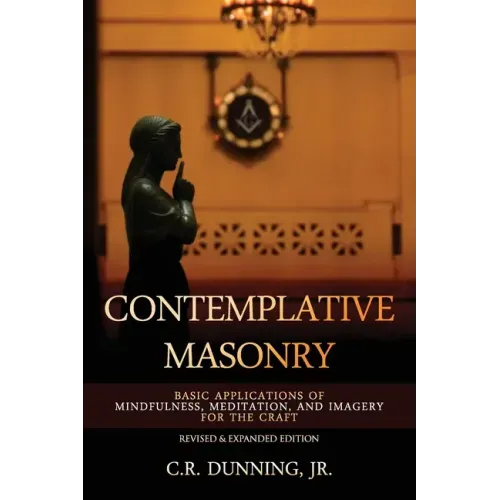Contemplative Masonry: Basic Applications of Mindfulness, Meditation, and Imagery for the Craft (Revised & Expanded Edition)