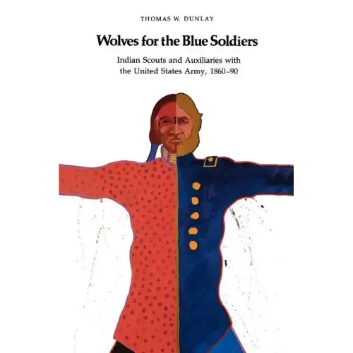 Wolves for the Blue Soldiers: Indian Scouts and Auxiliaries with the United States Army, 1860-90