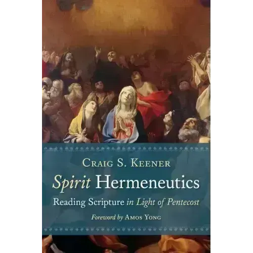 Spirit Hermeneutics: Reading Scripture in Light of Pentecost