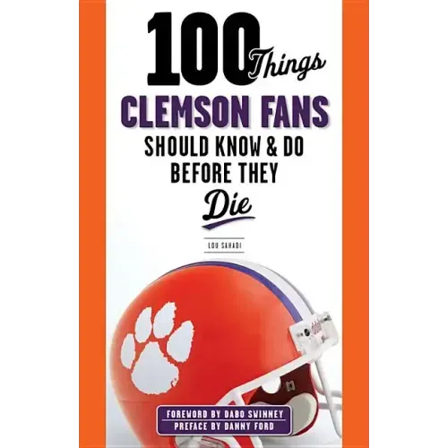 100 Things Clemson Fans Should Know & Do Before They Die
