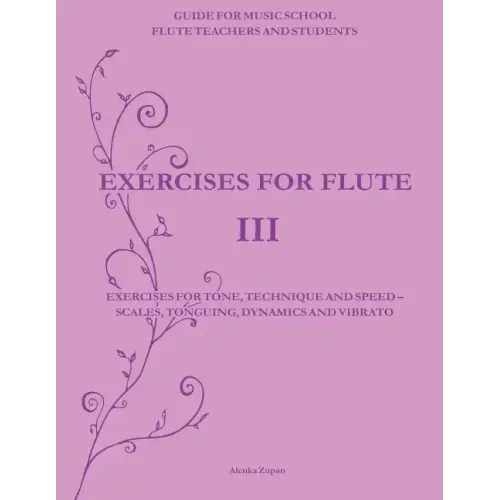 Exercises for Flute III: Exercises for tone, technique and speed - scales, tonguing, dynamics and vibrato