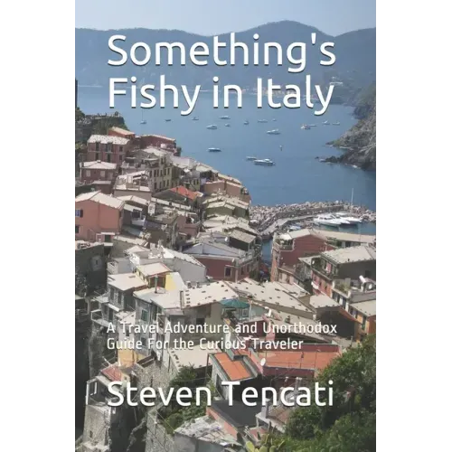 Something's Fishy in Italy: A Travel Adventure and Unorthodox Guide For the Curious Traveler
