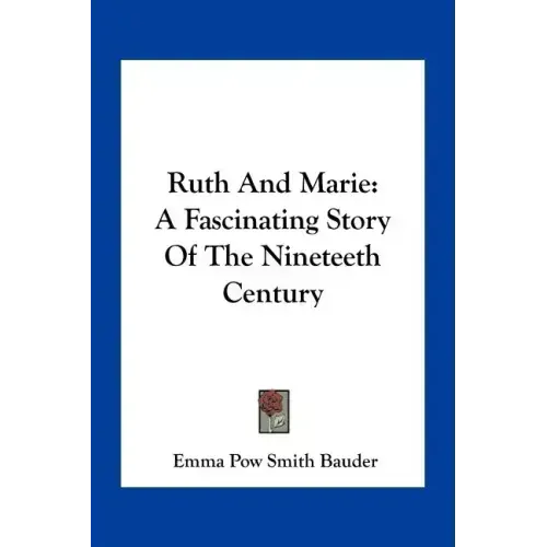 Ruth And Marie: A Fascinating Story Of The Nineteeth Century