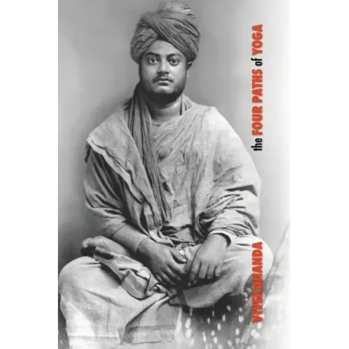 The Four Paths of Yoga: Jnana Yoga, Raja Yoga, Karma Yoga, Bhakti Yoga