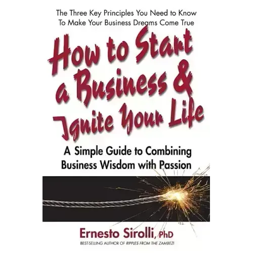 How to Start a Business and Ignite Your Life: A Simple Guide to Combining Business Wisdom with Passion