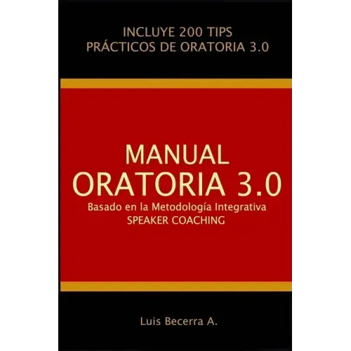 Manual Oratoria 3.0: Basado en la Metodología Integrativa Speaker Coaching