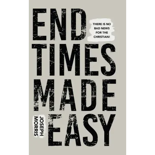 End Times Made Easy: There Is No Bad News for the Christian!