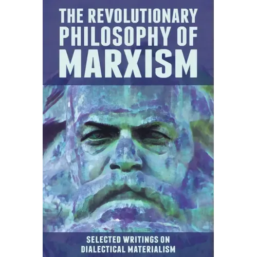The Revolutionary Philosophy of Marxism: Selected Writings on Dialectical Materialism