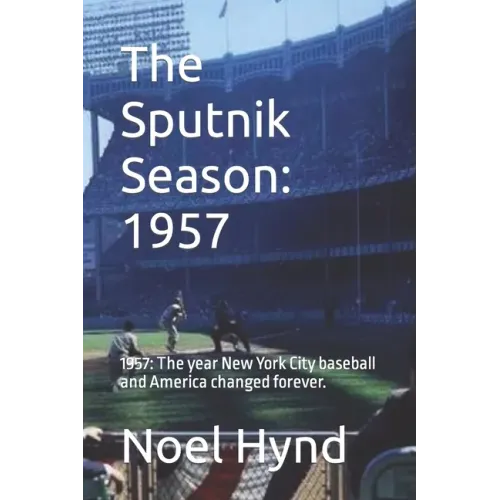 The Sputnik Season: 1957: 1957: The year New York City baseball and America changed forever.