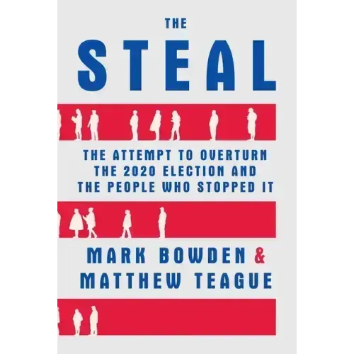 The Steal: The Attempt to Overturn the 2020 Election and the People Who Stopped It