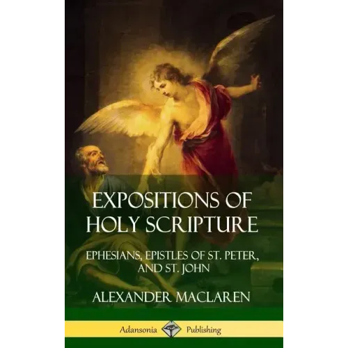 Expositions of Holy Scripture: Ephesians, Epistles of St. Peter, and St. John (Hardcover)