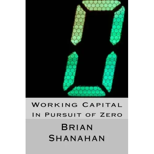 Working Capital: In Pursuit of Zero: How Working Capital can be eliminated