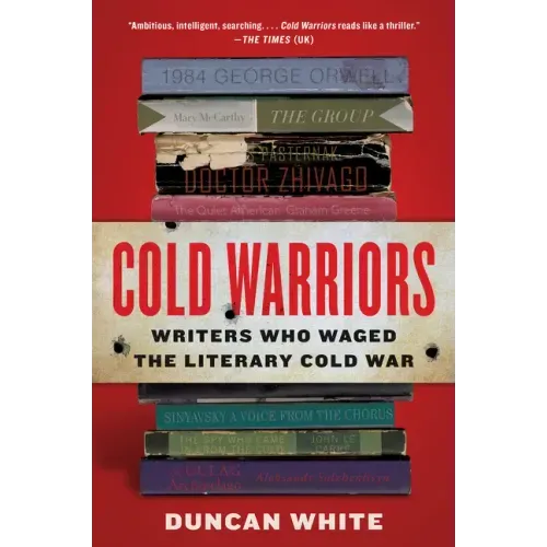 Cold Warriors: Writers Who Waged the Literary Cold War