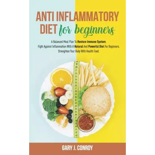 Anti Inflammatory Diet For Beginners: A Balanced Meal Plan To Restore Immune System. Fight Against Inflammation With A Natural And Powerful Diet For B