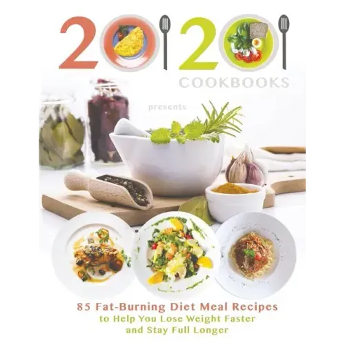 20/20 Cookbooks Presents: 85 Fat-Burning Diet Meal Recipes to Help You Lose Weight Faster and Stay Full Longer