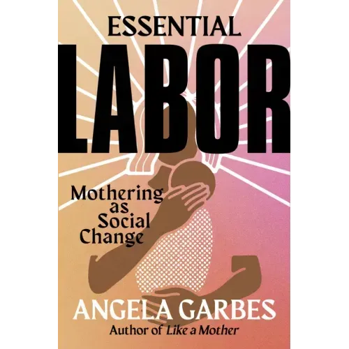 Essential Labor: Mothering as Social Change