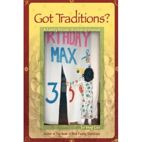 Got Traditions? A Family Rituals Workshop Manual: A companion guide to The Book of New Family Traditions