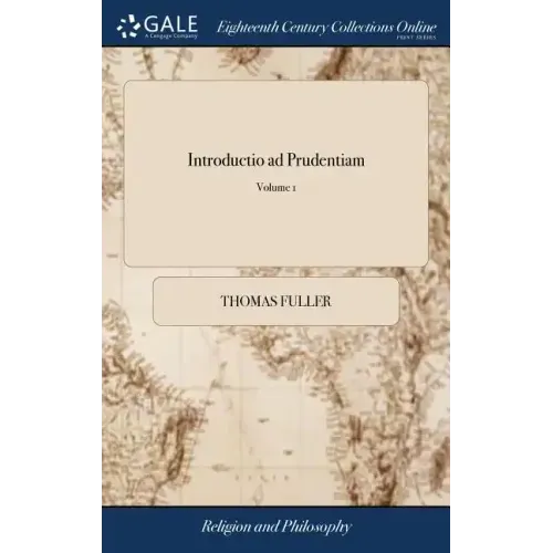 Introductio ad Prudentiam: Or, Directions, Counsels, and Cautions, Tending to Prudent Management of Affairs in Common Life. In two Volumes. Compi