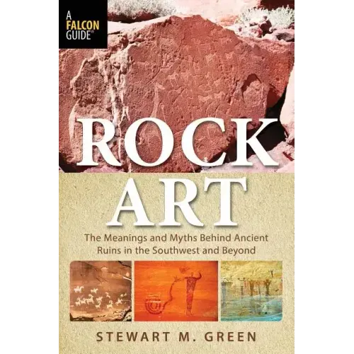 Rock Art: The Meanings and Myths Behind Ancient Ruins in the Southwest and Beyond