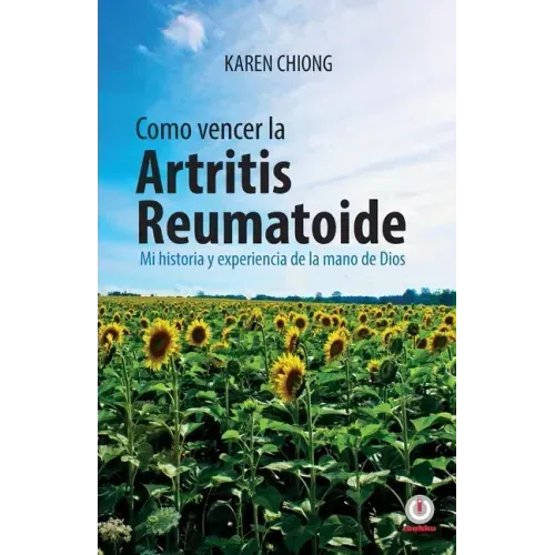 Cmo vencer la Artritis Reumatoide: Mi historia y experiencia de la mano de Dios
