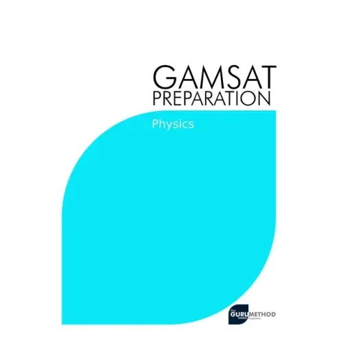 GAMSAT Preparation Physics: Efficient Methods, Detailed Techniques, Proven Strategies, and GAMSAT Style Questions for GAMSAT Physics Section