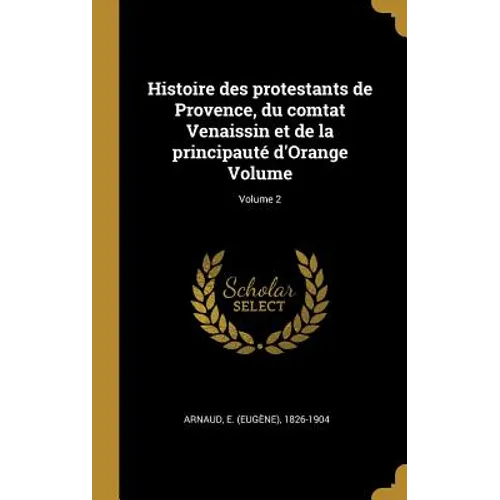 Histoire des protestants de Provence, du comtat Venaissin et de la principauté d'Orange Volume; Volume 2