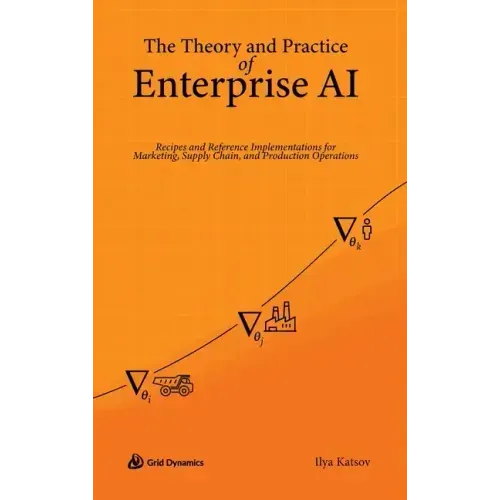 The Theory and Practice of Enterprise AI: Recipes and Reference Implementations for Marketing, Supply Chain, and Production Operations