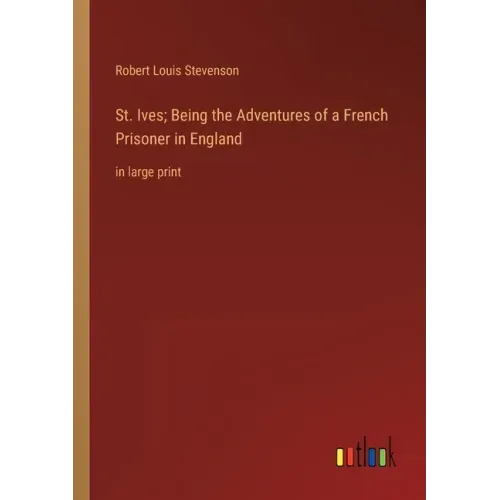 St. Ives; Being the Adventures of a French Prisoner in England: in large print