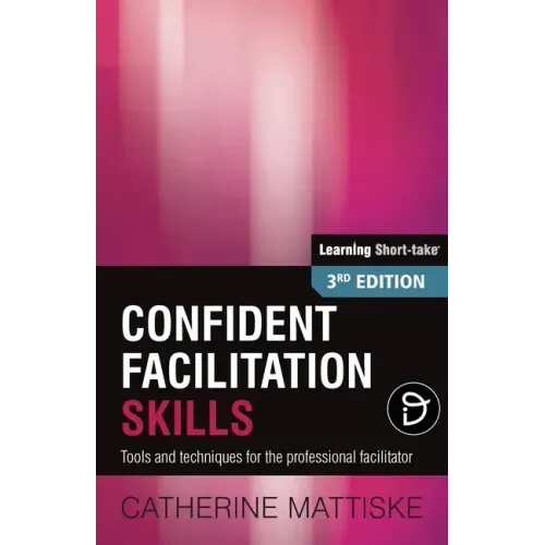Confident Facilitation Skills: Tools and techniques for the professional facilitator