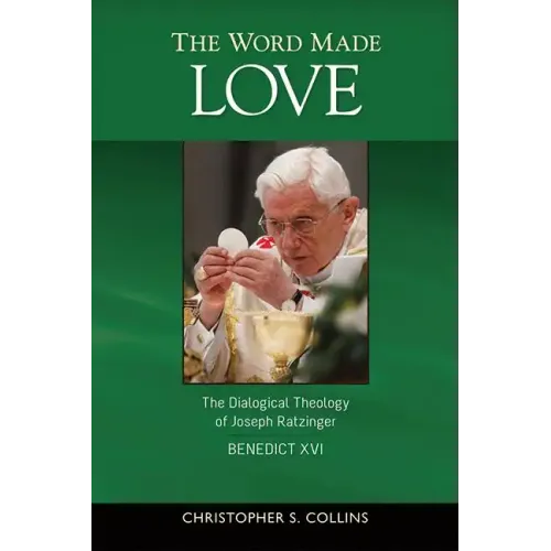 The Word Made Love: The Dialogical Theology of Joseph Ratzinger / Benedict XVI
