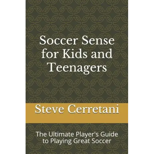 Soccer Sense for Kids and Teenagers: The Ultimate Player's Guide to Playing Great Soccer