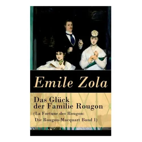 Das Glück der Familie Rougon (La Fortune des Rougon: Die Rougon-Macquart Band 1)