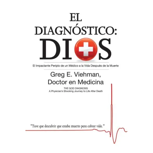 El Diagnóstico: Dios: El Impactante Periplo de un Médico a la Vida Después de la Muerte