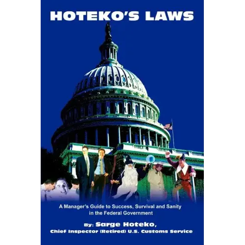 Hoteko's Laws: A Manager's Guide to Success, Survival and Sanity in the Federal Government
