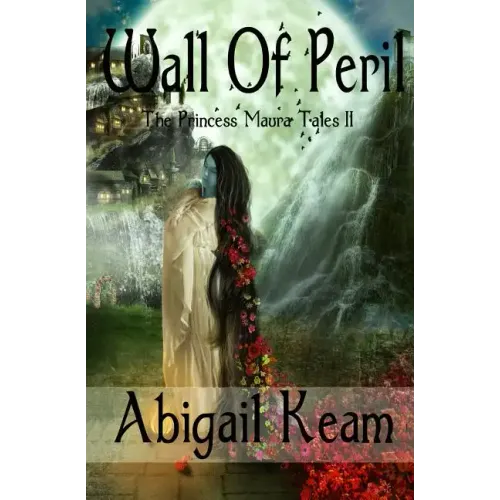 Wall Of Peril: The Princess Maura Tales - Book Two: A Fantasy Series