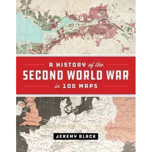A History of the Second World War in 100 Maps