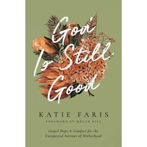 God Is Still Good: Gospel Hope and Comfort for the Unexpected Sorrows of Motherhood