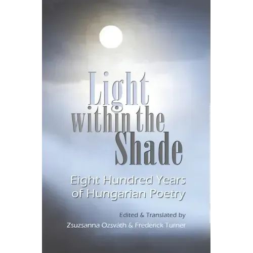 Light Within the Shade: Eight Hundred Years of Hungarian Poetry