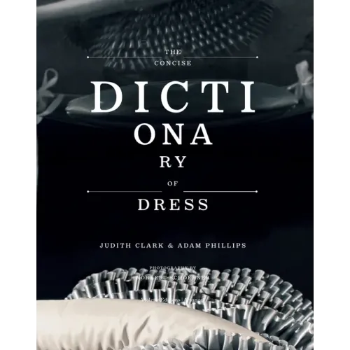 The Concise Dictionary of Dress: By Judith Clark & Adam Phillips