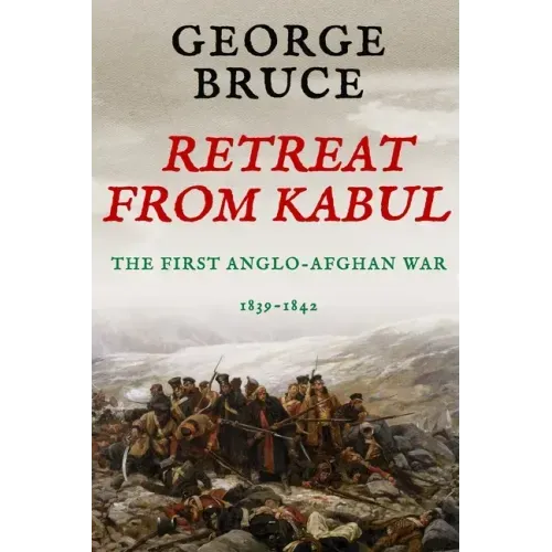Retreat from Kabul: The First Anglo-Afghan War, 1839-1842