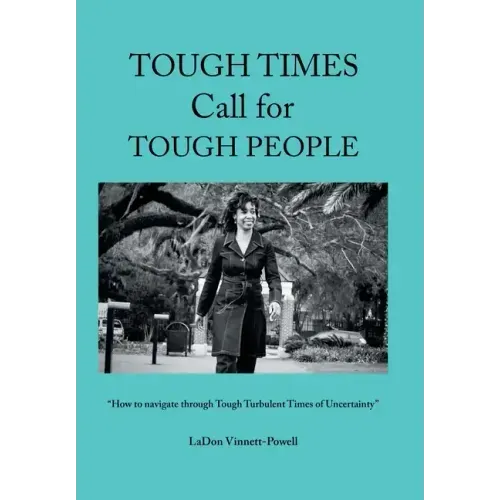 Tough Times Call for Tough People: "How to Navigate Through Tough Turbulent Times of Uncertainty"